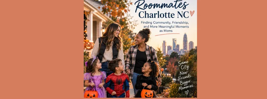 Roommates Charlotte NC: Finding Community, Friendship, and More Meaningful Moments as Moms